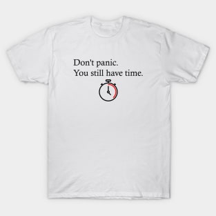 Don't panic you still have time T-Shirt